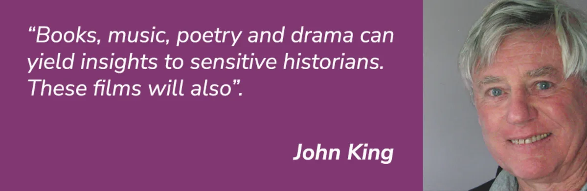 John King - Books, music, poetry and drama can yield insights to sensitive historians. These films will also.