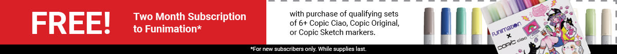 FREE! Two-month subscription to Funimation with purchase of qualifying sets of 6+ Copic Ciao, Copic Original, or Copic Sketch Markers. For new subscribers only. While supplies last. (1) FREE! Two-month subscription to Funimation with purchase of qualifying sets of 6+ Copic Ciao, Copic Original, or Copic Sketch Markers. For new subscribers only. While supplies last. (1)
