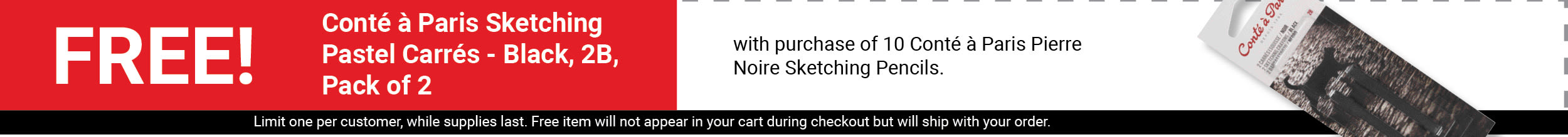 FREE! Conté à Paris Sketching Pastel Carrés - Black, 2B, Pack of 2 with purchase of 10 Conté à Paris Pierre Noire Sketching Pencils. FREE! Conté à Paris Sketching Pastel Carrés - Black, 2B, Pack of 2 with purchase of 10 Conté à Paris Pierre Noire Sketching Pencils.