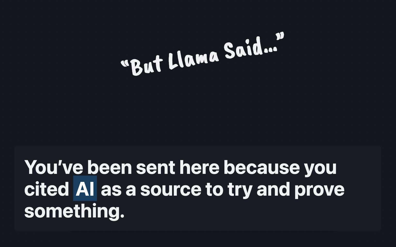 But llama said... You’ve been sent here because you cited AI as a source to try and prove something.
