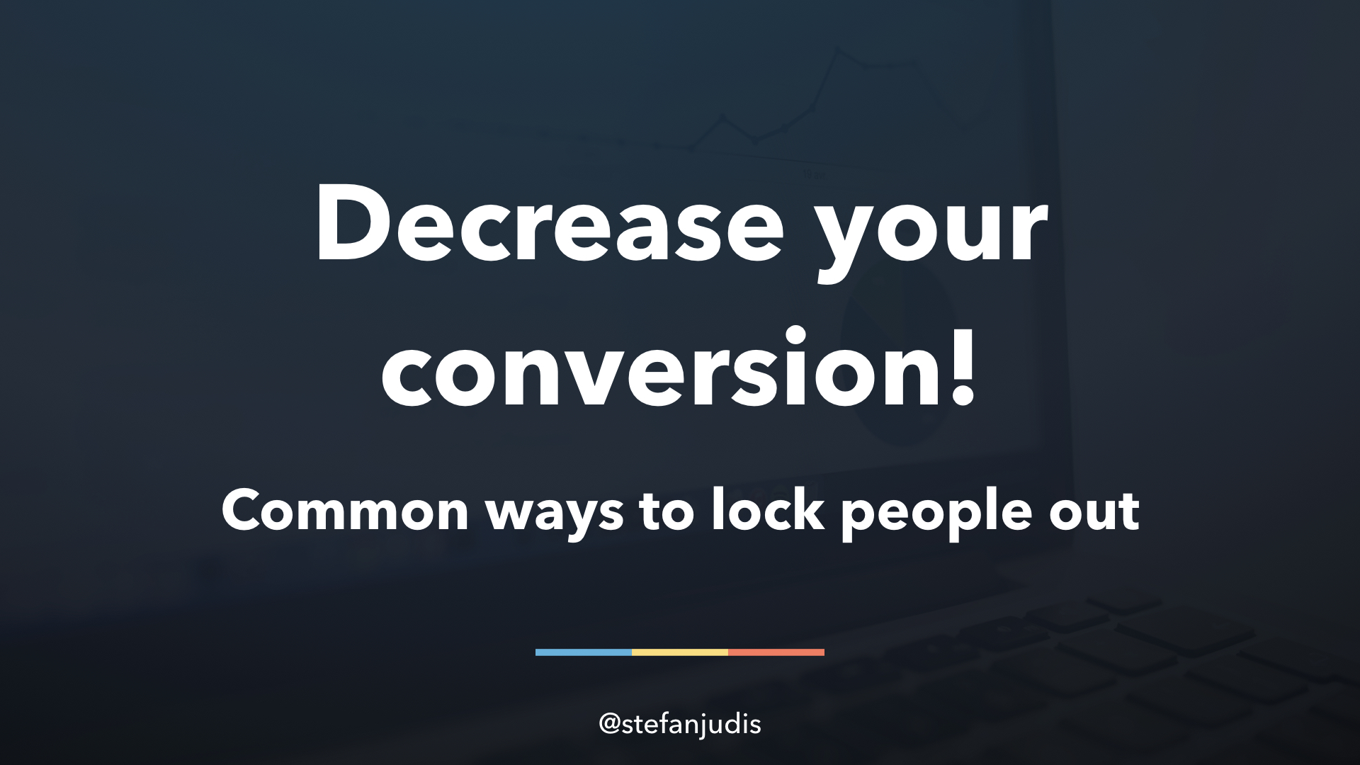 Decrease your conversion - common ways to lock people out