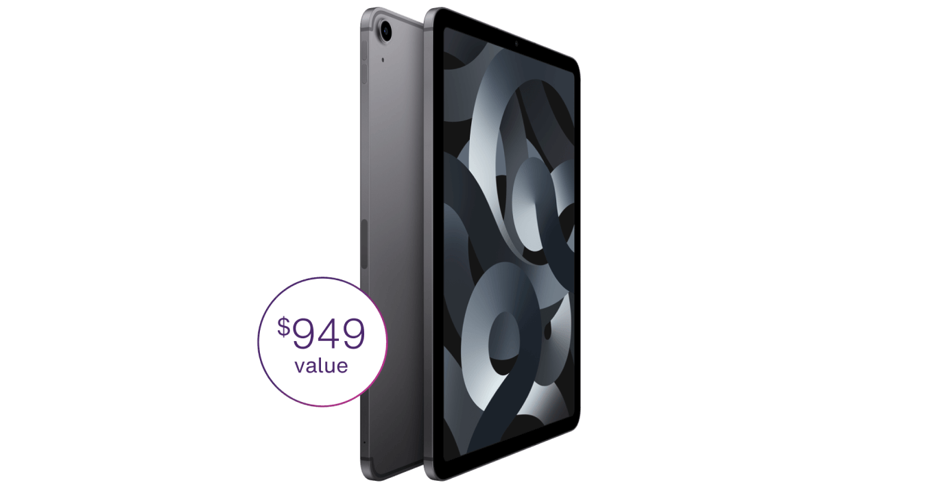 The latest iPad Air on us, a $949 value.