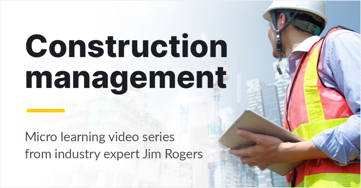 Construction management micro learning video series from industry expert Jim Rogers