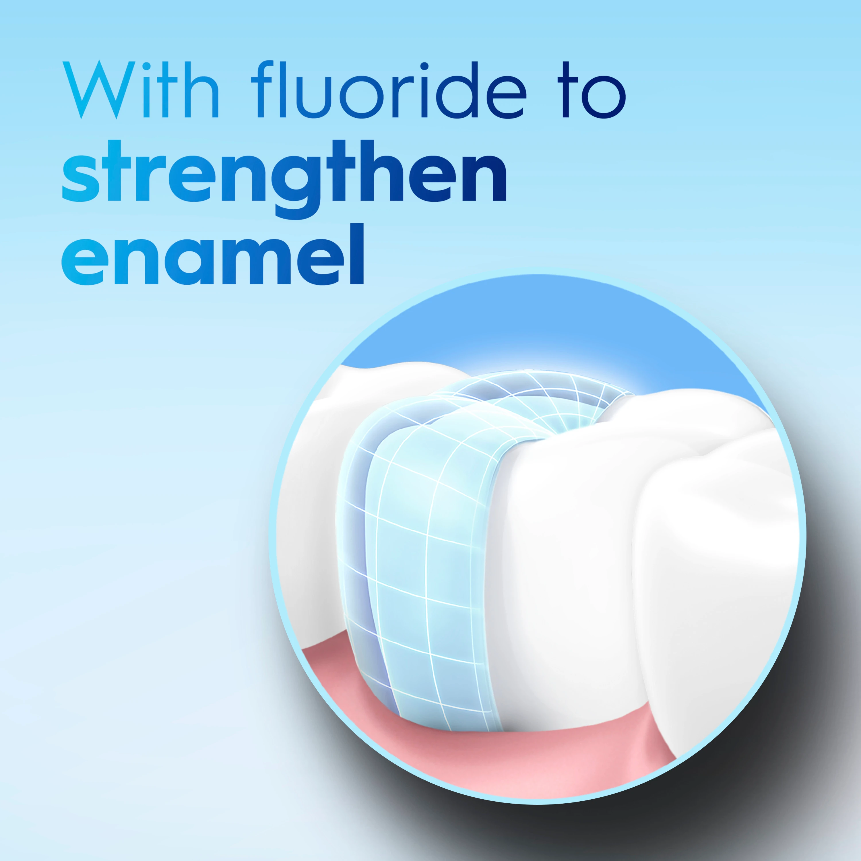 With fluoride to strengthen enamel