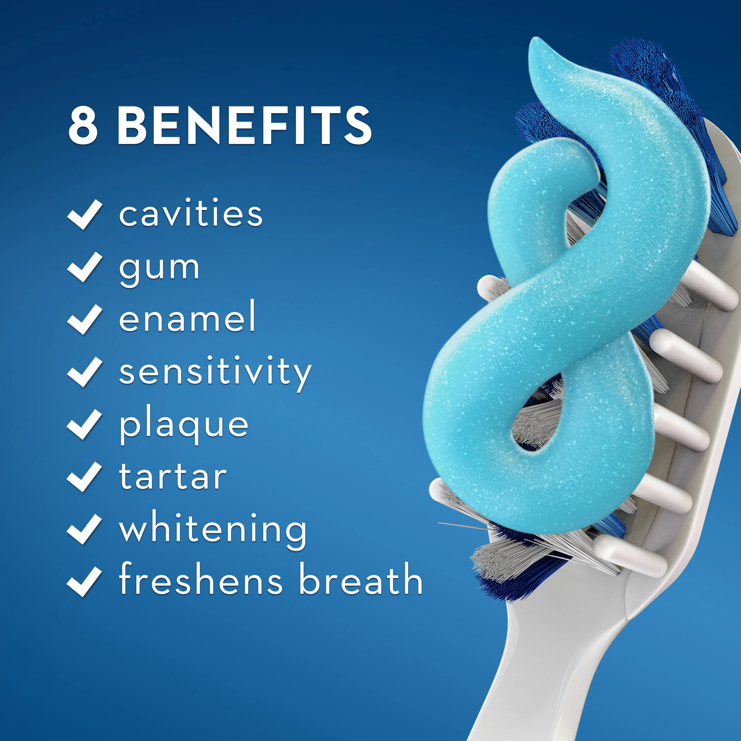 8 Benefits: cavities, gum, enamel, sensitivity, plaque, tartar, whitening, freshens breath