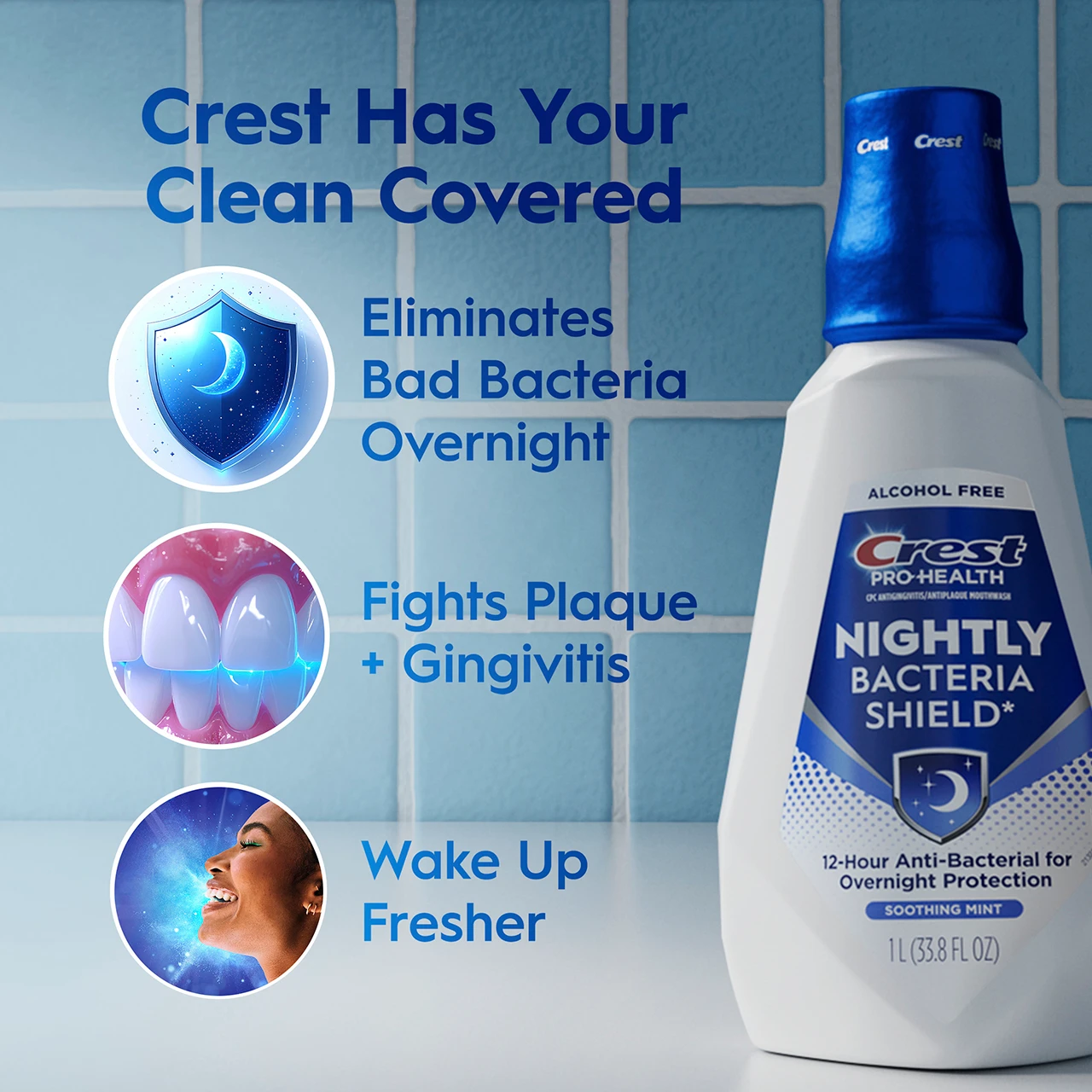 Crest has you covered: - Eliminates Bad Bacteria Overnight - Fights Plaque + Gingivitis - Wake Up Freshers