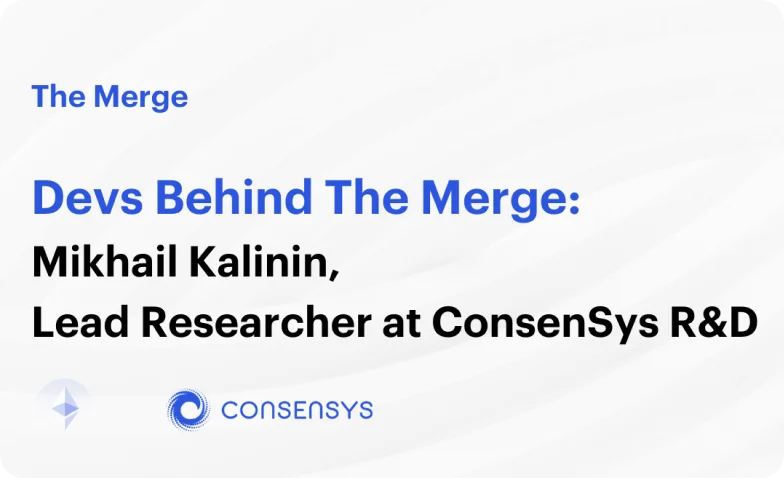 Devs Behind The Merge: Mikhail Kalinin, Lead Researcher at Consensys R&D