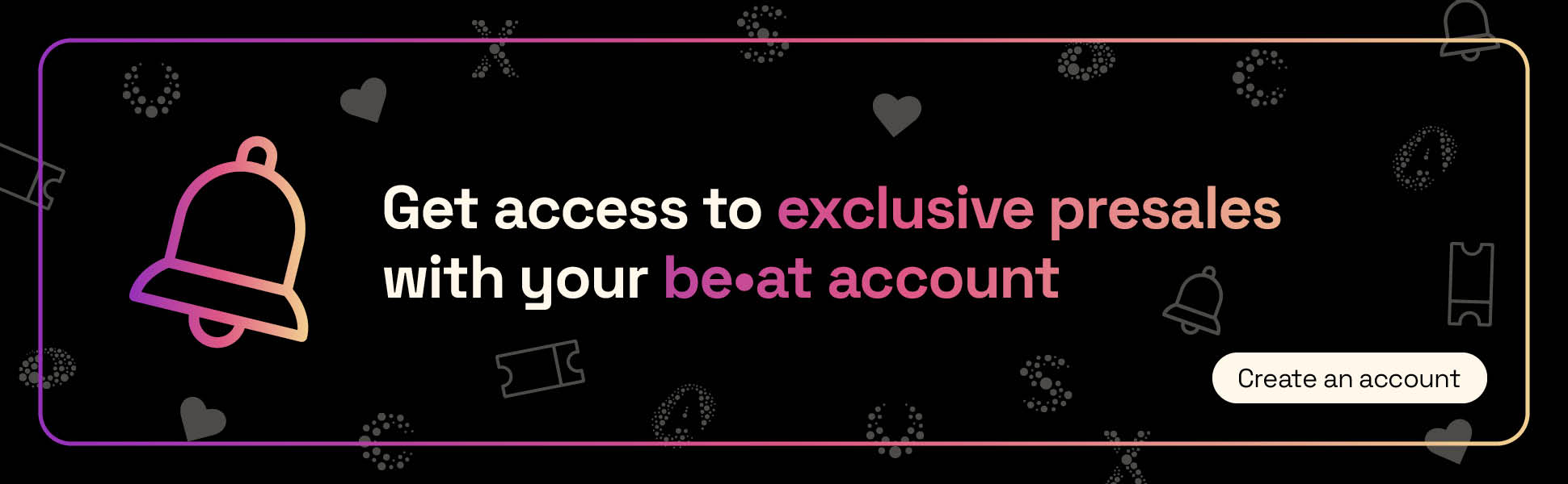 Graphic banner with the text “Get access to exclusive presales with your be•at Account”