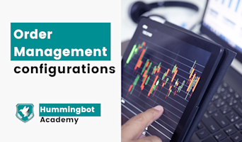 Extracting the best value from your Hummingbot - Order Management configurations