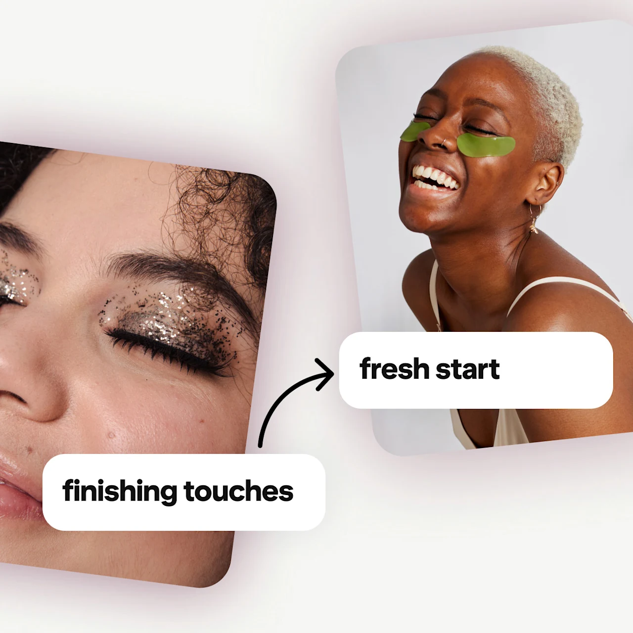 Two-photo collage showing a close-up of glitter eye makeup labelled “finishing touches” and a smiling person wearing green under-eye patches labelled “fresh start,” with an arrow linking the two.