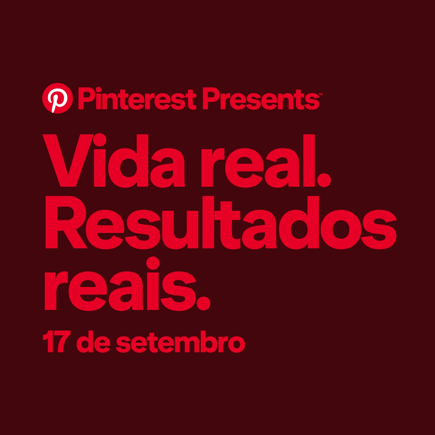 Peça promocional com o texto Pinterest Presents™: Vida real. Resultados reais. "17 de setembro" em texto vermelho sobre fundo vermelho-escuro.