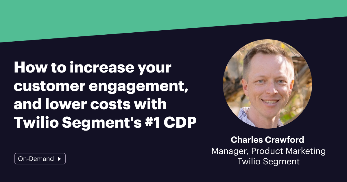 How to increase your customer engagement, and lower costs with Twilio Segment CDP