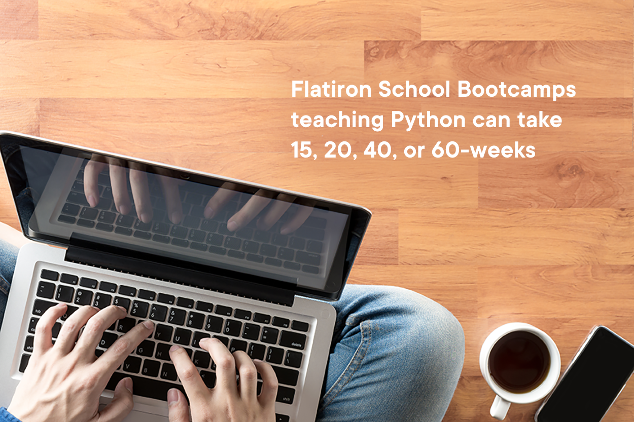 Flatiron School Bootcamps teaching Python can take 15, 20, 40, and 60-weeks