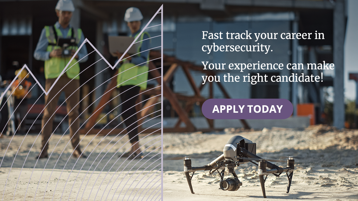 Fast track your career in cybersecurity. Your experience can make you the right candidate.