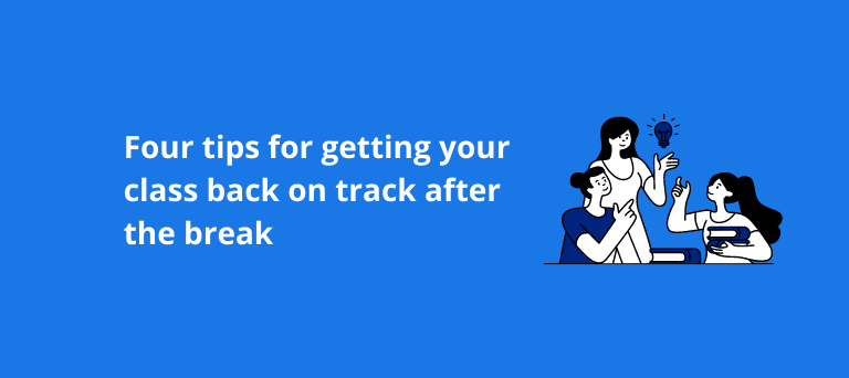 Four tips for getting your class back on track after the break