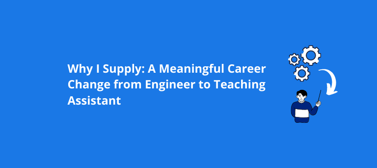Why I Supply: A Meaningful Career Change from Engineer to Teaching Assistant
