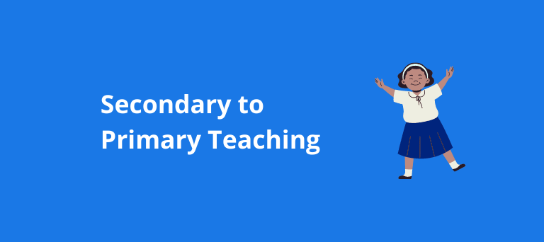 Secondary to Primary Teaching