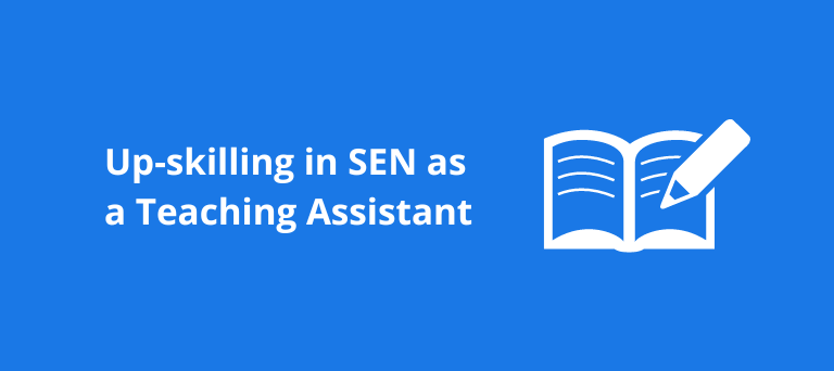Up-skilling in SEND as a Teaching Assistant: Tips for SEN TA roles