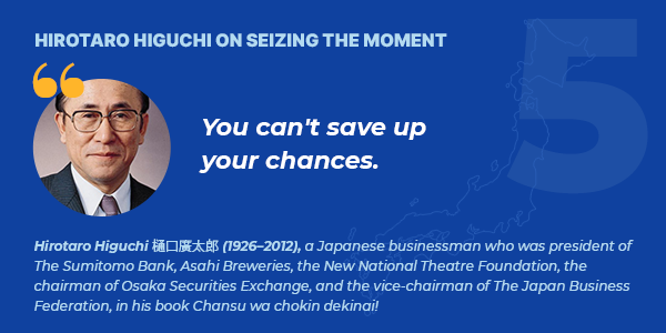 Hirotaro Higuchi on seizing the moment