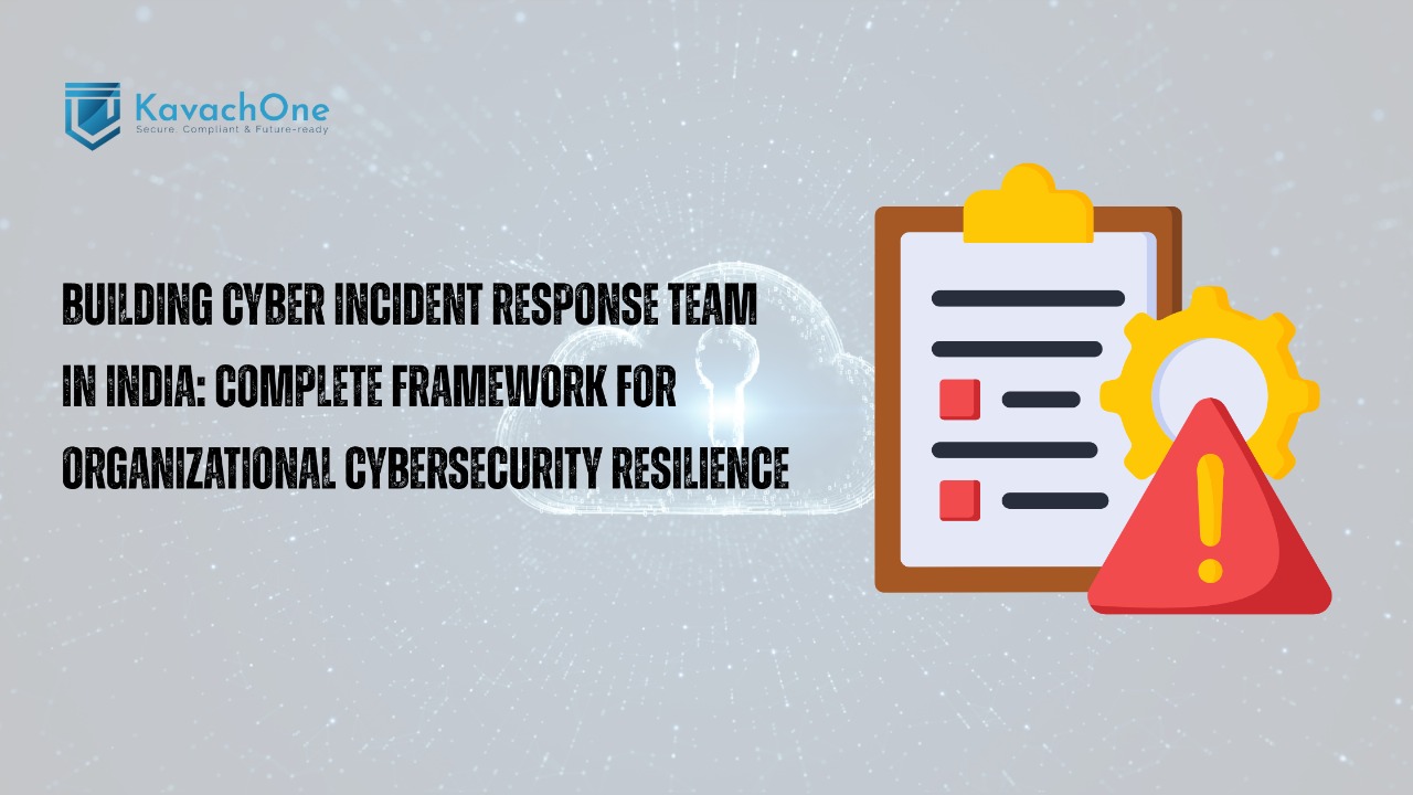 Building Cyber Incident Response Team in India: Complete Framework for Organizational Cybersecurity Resilience
