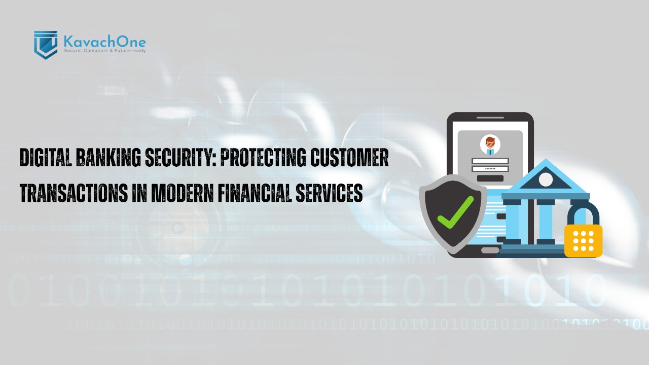 Digital Banking Security: Protecting Customer Transactions in Modern Financial Services