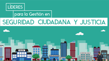 Líderes para la Gestión en Seguridad Ciudadana y Justicia