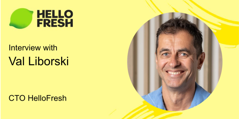 “We are taking  our customers’ experience to a new level” - Insights from Val Liborski, HelloFresh CTO 
