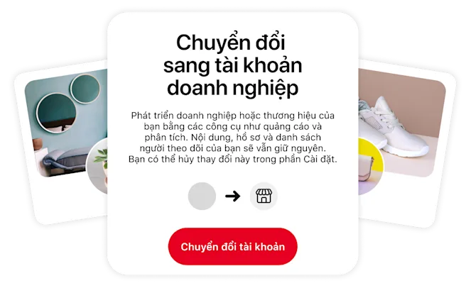 Hình minh họa khuyến khích chuyển sang tài khoản doanh nghiệp. Ở giữa là ô nêu bật lợi ích của việc chuyển đổi, hai bên là hình ảnh hồ sơ Pinterest cách điệu mô tả một không gian sống sang trọng và đôi giày thể thao màu trắng.