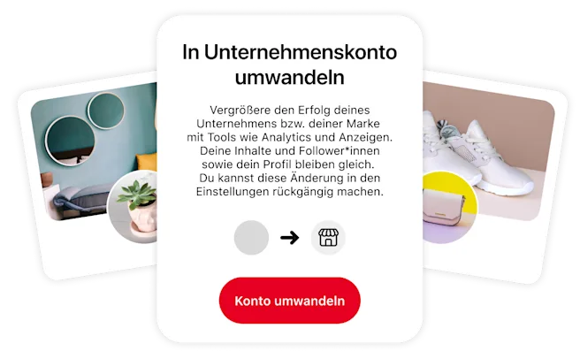 Konzeptionelles Bild, das den Wechsel zu einem Unternehmenskonto bewirbt. Das Feld in der Mitte umreißt die Vorteile dieses Wechsels, flankiert von zwei stilisierten Pinterest-Profilbildern, die einen schicken Wohnraum und weiße Sneaker zeigen.