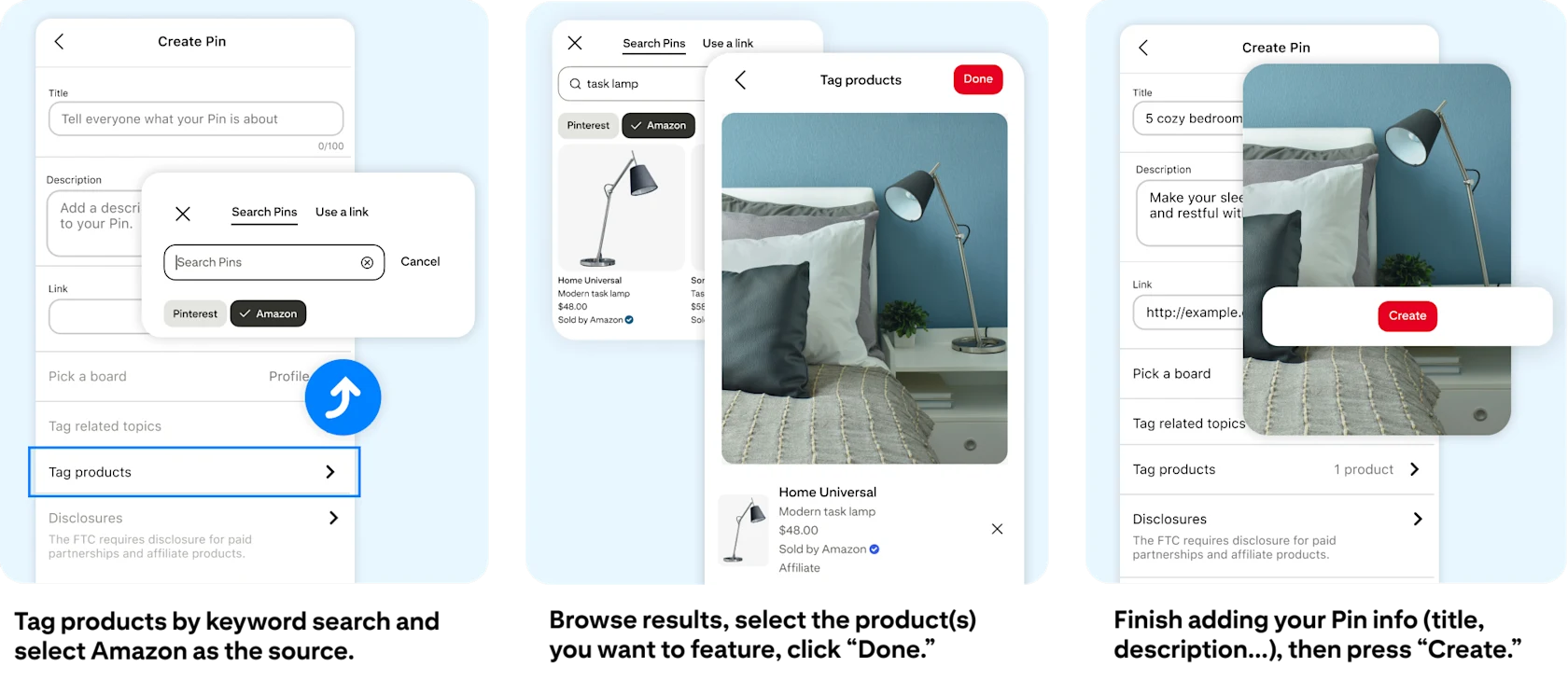 Tag products by keyword search and select Amazon as the source. Browse results, select the product(s) you want to feature, click “Done.” Finish adding your Pin info (title, description...), then press “Create.”