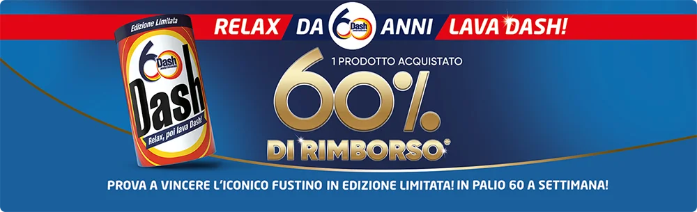 relax da 60 anni lava dash. 1 prodotto acquistato 60% di rimborso. Prova a vincere l'iconico fustino in edizione limitata, in palio 60 a asettimana.