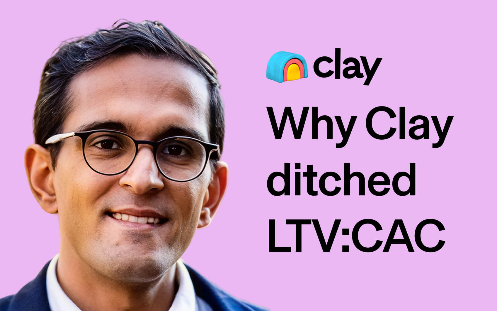 Promotional graphic with text that says, "Why Clay ditched LTV:CAC" with a headshot photograph of Karan Parekh, CFO at Clay