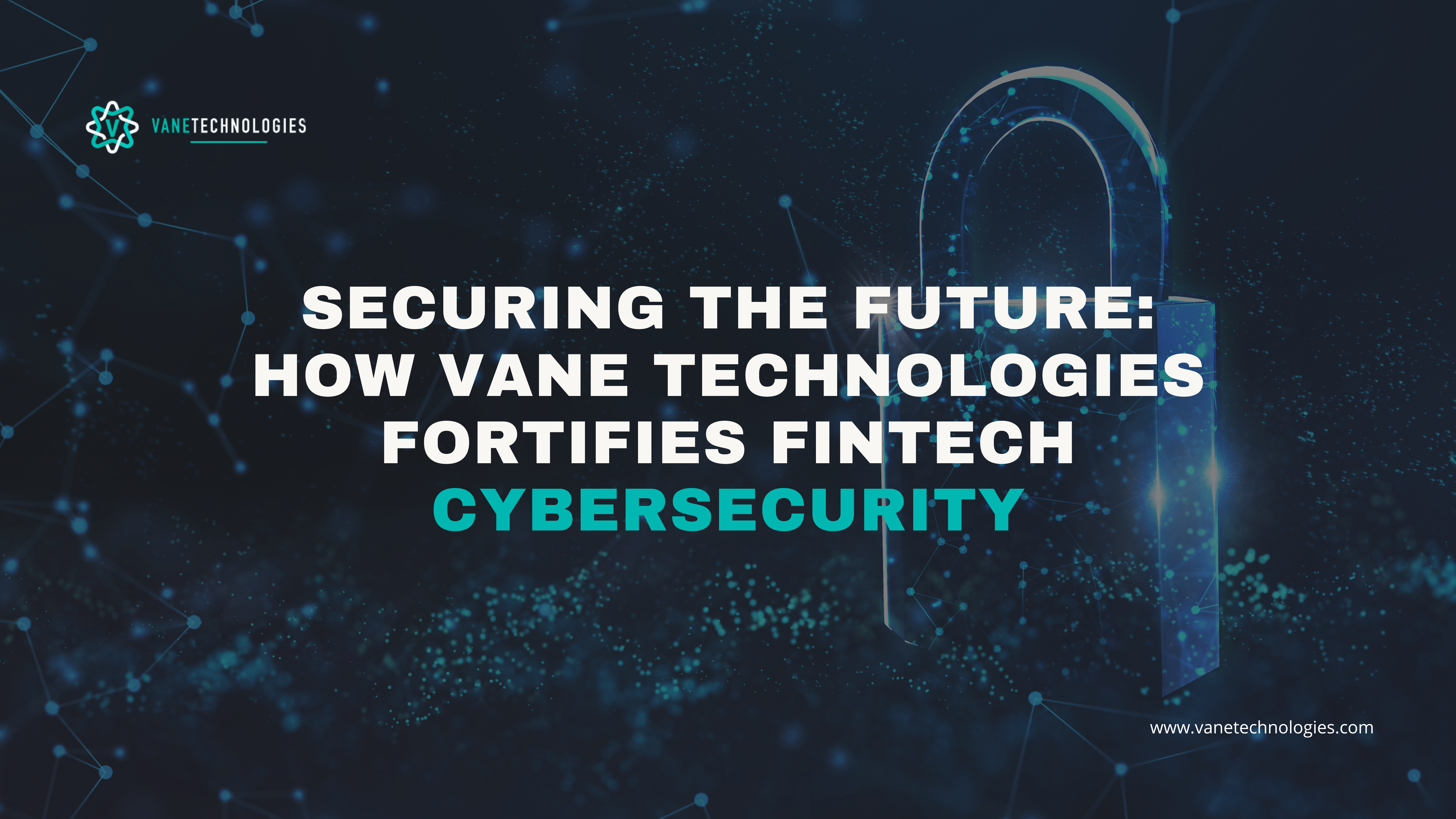 Securing the Future: How Vane Technologies Fortifies Fintech Cybersecurity
