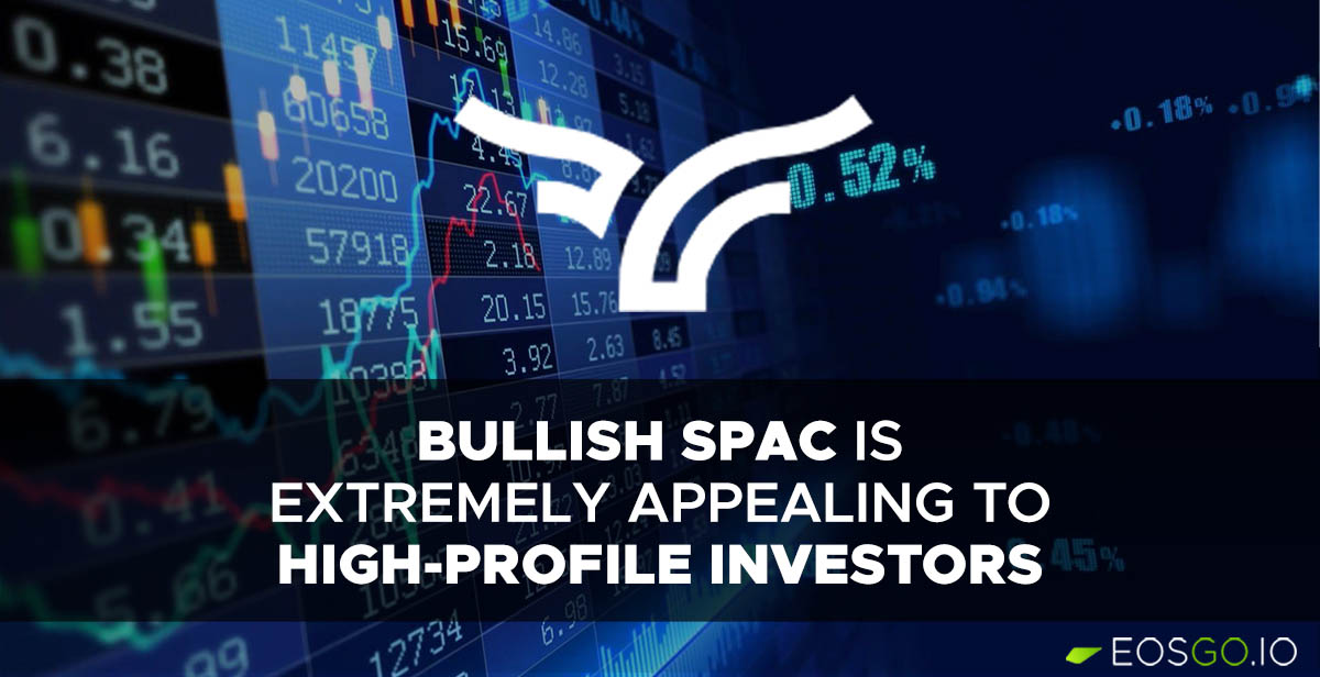 Bullish SPAC is Extremely Appealing to High-Profile Investors