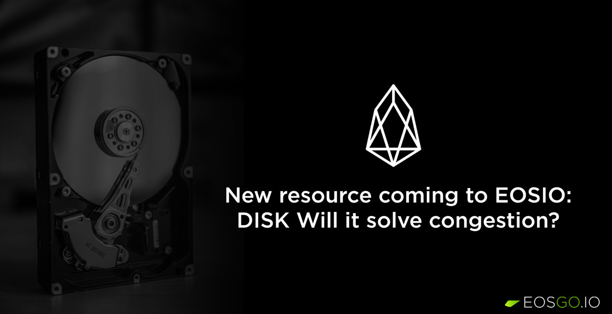 New resource coming to EOSIO: DISK. Will it solve congestion?