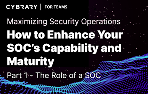 Maximizing Security Operations How to Enhance Your SOC’s Capability and Maturity Part 1 - The Role of a SOC