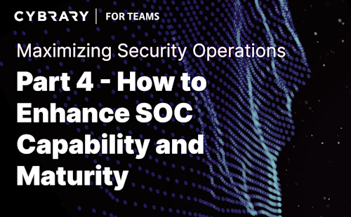 Maximizing Security Operations Part 4 - How to Enhance SOC Capability and Maturity