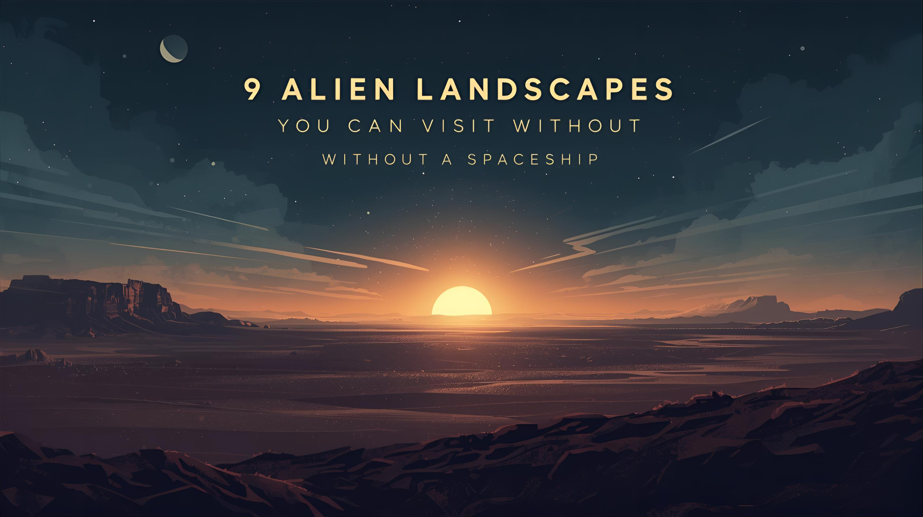 9 Alien Landscapes You Can Visit Without a Spaceship