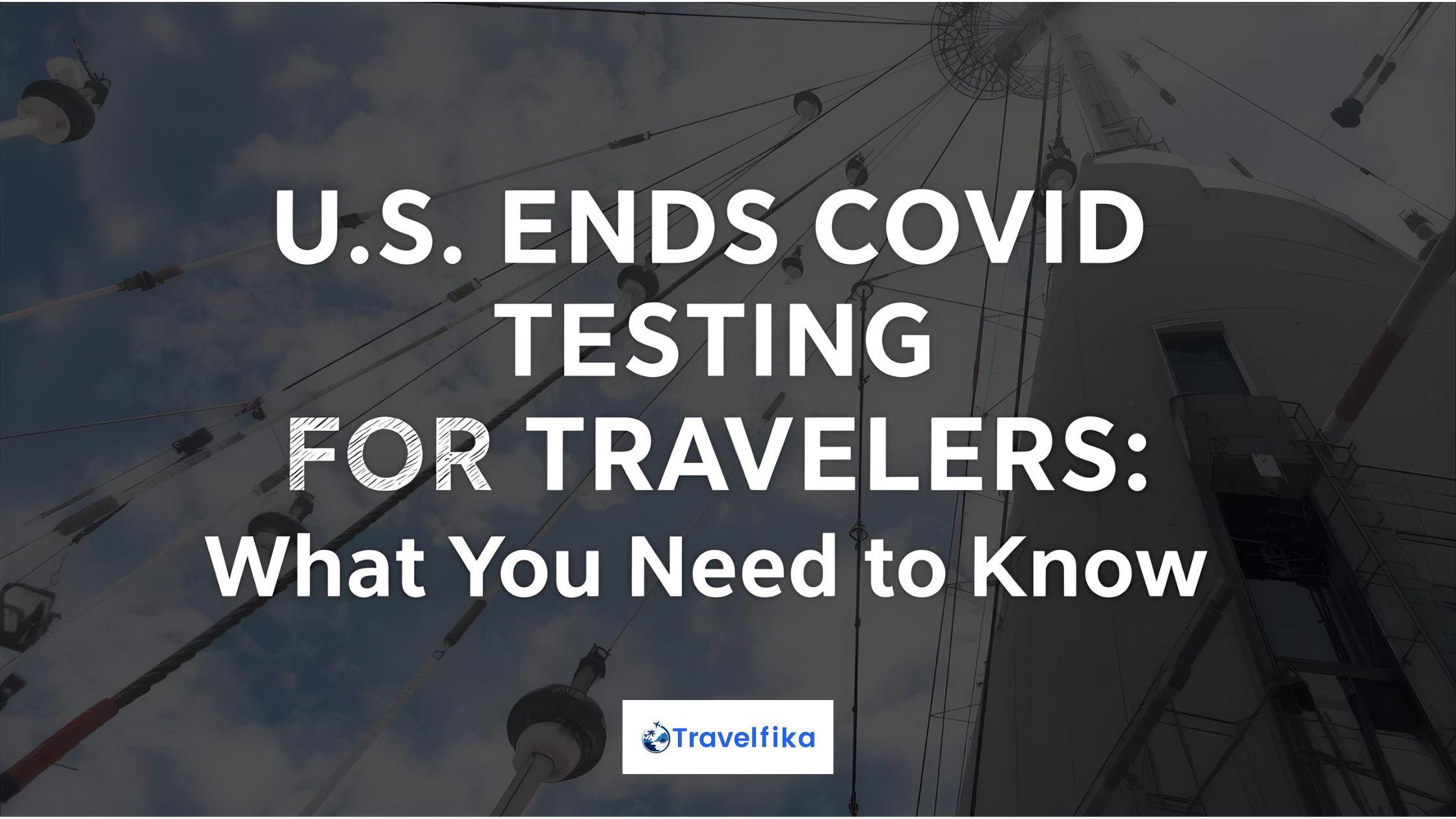 U.S. Ends Testing Requirements for International Travelers: Here’s What It Means for You