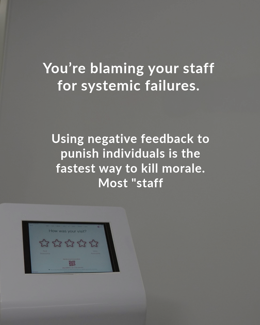 You’re blaming your staff for systemic failures.