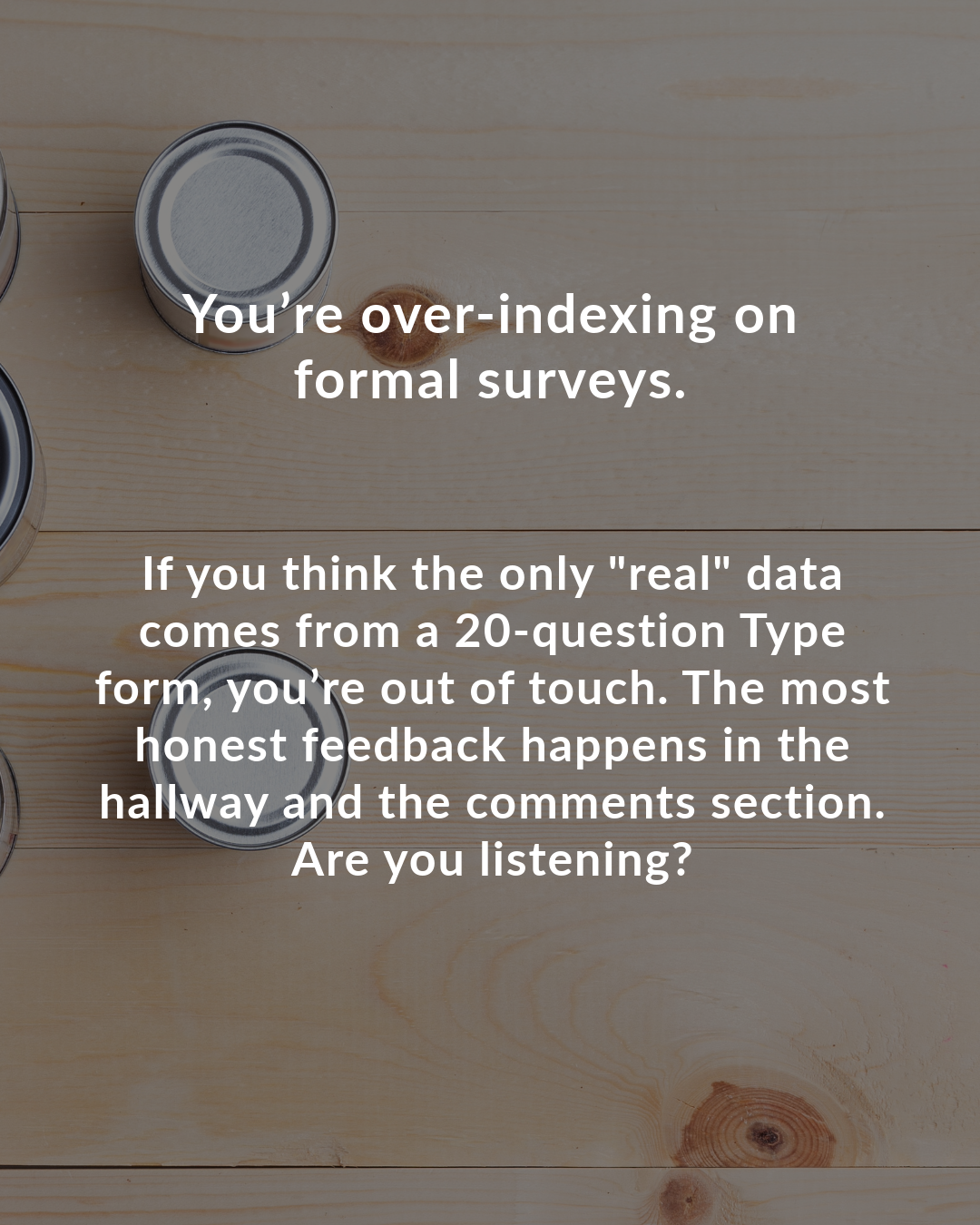 You’re over-indexing on formal surveys.