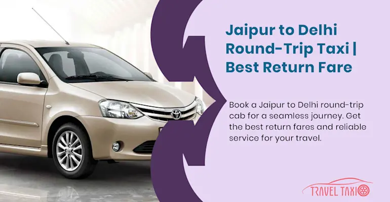 Seamless Round-Trip: Jaipur to Delhi Taxi Service