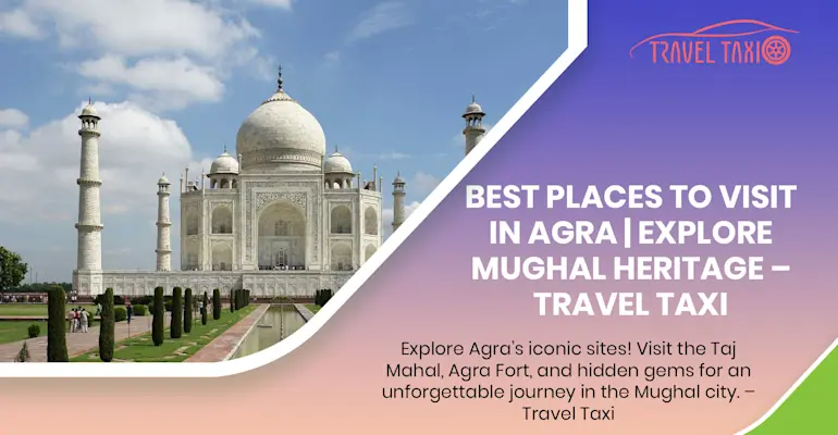 Complete Guide to Agra's Magnificent Mughal Monuments and Heritage Sites
