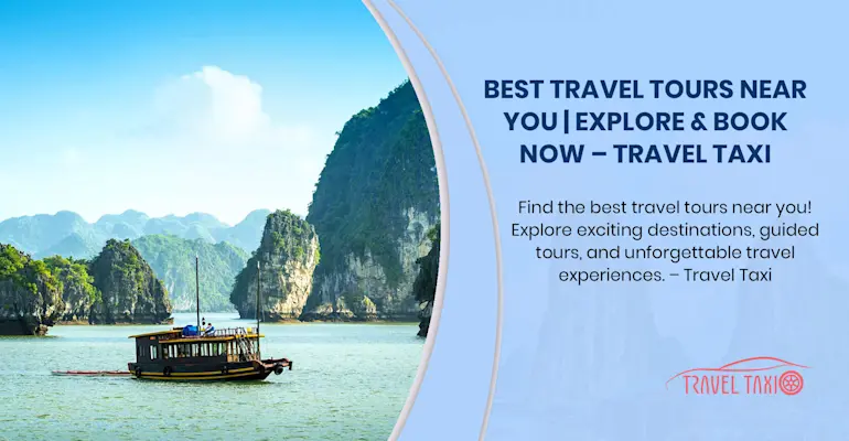 Complete Guide to Finding and Booking the Best Travel Tours in Your Area