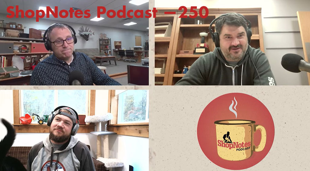 ShopNotes Podcast 250 — Big Pile of Prepared Whatever