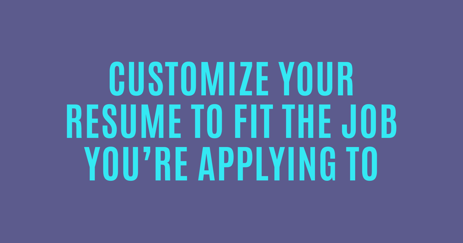 Customize your resume to fit the job you're applying to