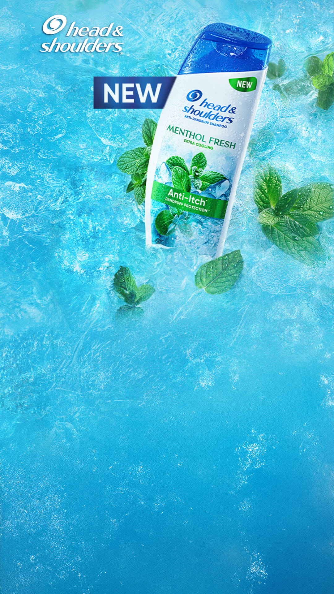 The new Head & Shoulders Menthol Fresh anti-dandruff shampoo – exceptional freshness against an icy backdrop. The bottle is surrounded by mint leaves, ice and droplets of water, which evoke an intense feeling of freshness. The word ‘New’.