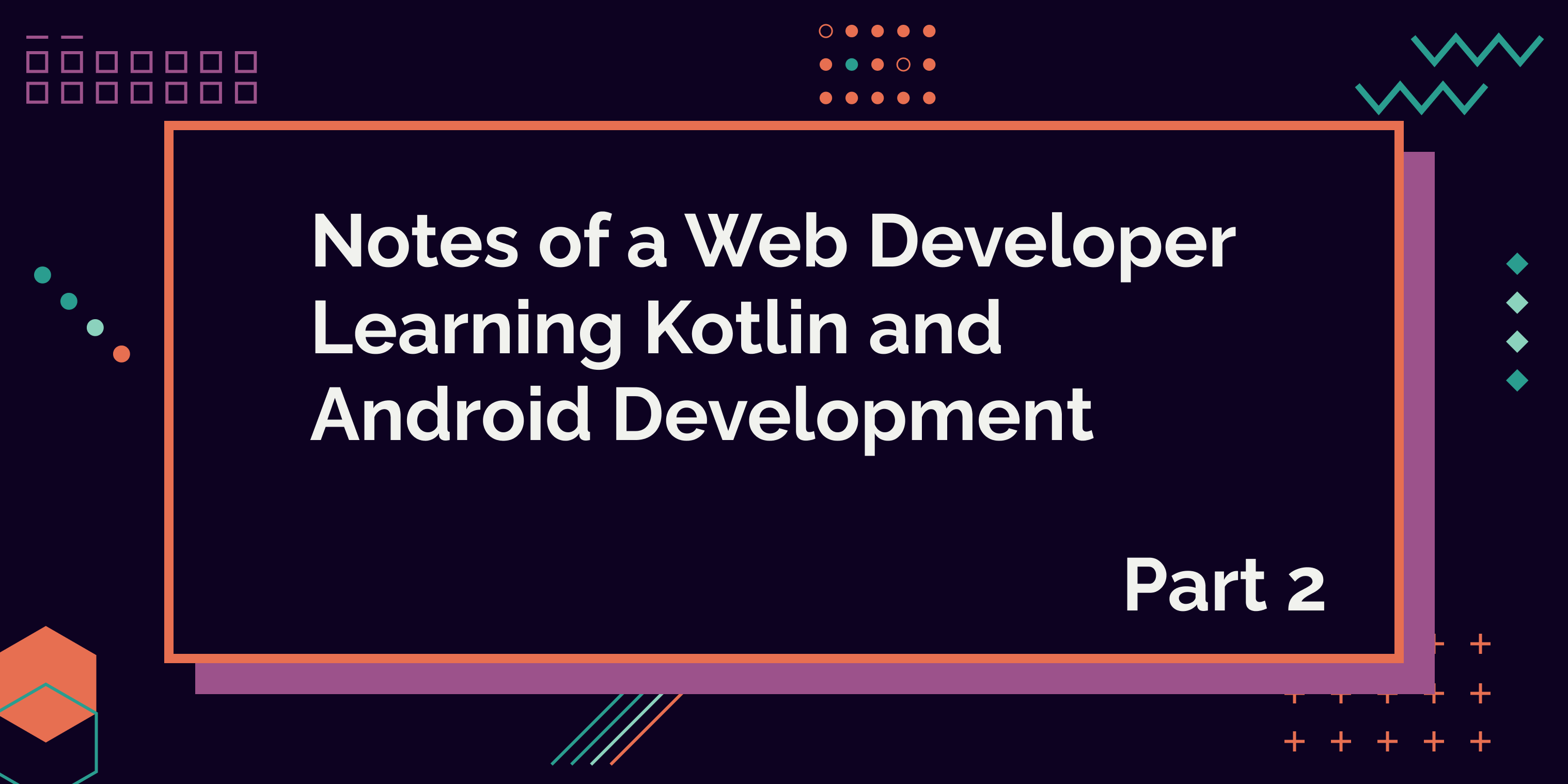 Notes of a web developer learning Kotlin and Android development - part 2.
