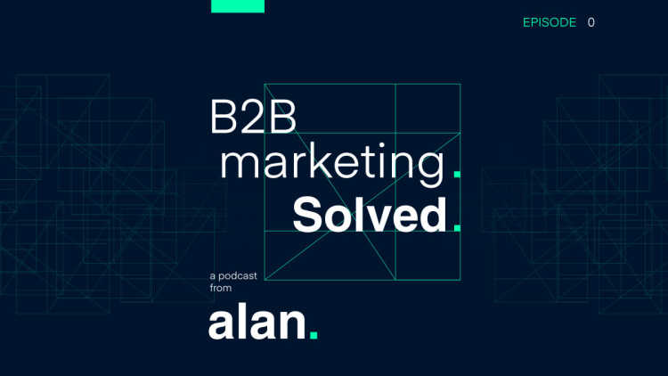 Introducing the new alan. podcast: B2B marketing. Solved.