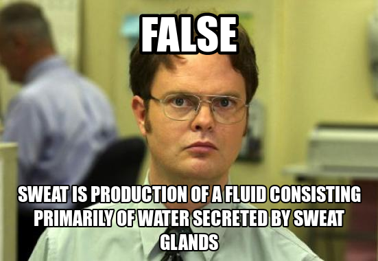 False! Sweat is production of a fluid consisting primarily of water secreted by sweat glands